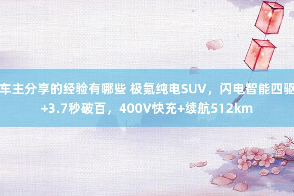 车主分享的经验有哪些 极氪纯电SUV，闪电智能四驱+3.7秒破百，400V快充+